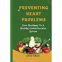 PREVENTING HEART PROBLEMS: YOUR ROADMAP TO A HEALTHY CARDIOVASCULAR SYSTEM PREVENTING HEART PROBLEMS: YOUR ROADMAP TO A HEALTHY CARDIOVASCULAR SYSTEM Hardcover Kindle Paperback