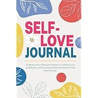 Self-Love Journal: 52 Weeks of Soul Therapy Prompts for Self-Discovery & Reflection and Emotional Healing to Help You Feel Good Enough. Self-Love Journal: 52 Weeks of Soul Therapy Prompts for Self-Discovery & Reflection and Emotional Healing to Help You Feel Good Enough. Paperback