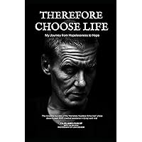 Therefore Choose Life: My Journey from Hopelessness to Hope Therefore Choose Life: My Journey from Hopelessness to Hope Paperback