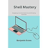 Shell Mastery: Navigating Linux Command Line and Scripting Essentials (Tech Insights Book 2) Shell Mastery: Navigating Linux Command Line and Scripting Essentials (Tech Insights Book 2) Kindle Paperback
