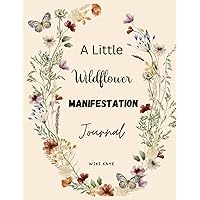 A Little Wildflower Manifestation Journal: Modern and chic Manifestation Book for Manifesting Start Using the Law of Attraction and Manifest your ... and Happiness and Creating a Happy Life A Little Wildflower Manifestation Journal: Modern and chic Manifestation Book for Manifesting Start Using the Law of Attraction and Manifest your ... and Happiness and Creating a Happy Life Paperback