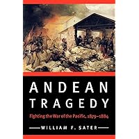 Andean Tragedy: Fighting the War of the Pacific, 1879-1884 (Studies in War, Society, and the Military) Andean Tragedy: Fighting the War of the Pacific, 1879-1884 (Studies in War, Society, and the Military) Paperback Kindle Hardcover