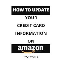 How To Update Credit Card Information: Update Your Credit Card Information On Your Amazon In less than 5 Minutes– A Step By Step Guide With pictorial Screenshots (Smart Kindle Tips Series Book 6)