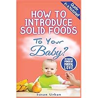 How to Introduce Solid Foods to Your Baby How to Introduce Solid Foods to Your Baby Paperback Kindle