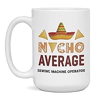 Nacho Average Sewing Machine Operator Funny coworker going away mug, 15-Ounce White