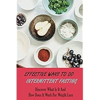 Effective Ways To Do Intermittent Fasting: Discover What Is It And How Does It Work For Weight Loss