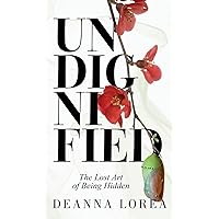 Undignified: The Lost Art of Being Hidden Undignified: The Lost Art of Being Hidden Hardcover Kindle