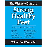 The Ultimate Guide to Strong Healthy Feet: Permanently fix flat feet, bunions, neuromas, chronic joint pain, hammertoes, sesamoiditis, toe crowding, hallux limitus and plantar fasciitis The Ultimate Guide to Strong Healthy Feet: Permanently fix flat feet, bunions, neuromas, chronic joint pain, hammertoes, sesamoiditis, toe crowding, hallux limitus and plantar fasciitis Paperback Kindle