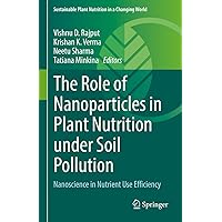 The Role of Nanoparticles in Plant Nutrition under Soil Pollution: Nanoscience in Nutrient Use Efficiency (Sustainable Plant Nutrition in a Changing World) The Role of Nanoparticles in Plant Nutrition under Soil Pollution: Nanoscience in Nutrient Use Efficiency (Sustainable Plant Nutrition in a Changing World) Kindle Hardcover Paperback