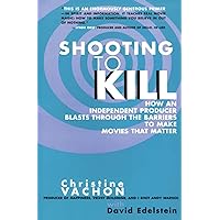 Shooting to Kill: How an Independent Producer Blasts Through the Barriers to Make Movies that Matter Shooting to Kill: How an Independent Producer Blasts Through the Barriers to Make Movies that Matter Paperback Kindle Paperback