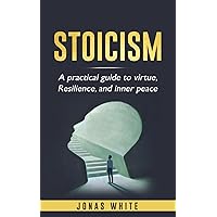 Stoicism: A practical guide to virtue, resilience, and inner peace