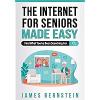 The Internet for Seniors Made Easy: Find What You've Been Searching For (Computers for Seniors Made Easy)