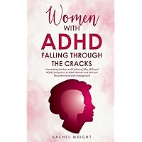 Women with ADHD Falling through the Cracks: Unmasking the Bias and Exploring Why ADD and ADHD Symptoms in Adult Women and Girls Are Misunderstood and Undiagnosed (Women’s Health and Empowerment Books)