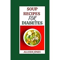 SOUP RECIPES FOR DIABETES: Delicious, Nourishing and Easy Sоuр And Stew Rесіреѕ Fоr Dіаbеtіс Pаtіеntѕ SOUP RECIPES FOR DIABETES: Delicious, Nourishing and Easy Sоuр And Stew Rесіреѕ Fоr Dіаbеtіс Pаtіеntѕ Hardcover Paperback