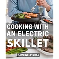 Cooking With An Electric Skillet: Deliciously Effortless Recipes: Mastering Culinary Delights with Your Essential Electric Skillet