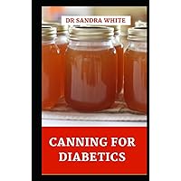 Canning for Diabetics: The Sugar-Free Canning Cookbook for Preserving Vegetables. Soups, Stew, Meat (recipes with pictures) Canning for Diabetics: The Sugar-Free Canning Cookbook for Preserving Vegetables. Soups, Stew, Meat (recipes with pictures) Hardcover Paperback