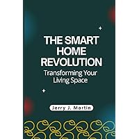 The Smart Home Revolution: Transforming Your Living Space The Smart Home Revolution: Transforming Your Living Space Kindle Paperback