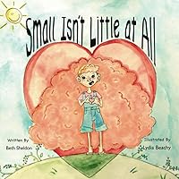Small Isn’t Little At All: A Tiny Transformational Tale About the Big Things Love Can Do Through Little People Like You! Small Isn’t Little At All: A Tiny Transformational Tale About the Big Things Love Can Do Through Little People Like You! Paperback Kindle