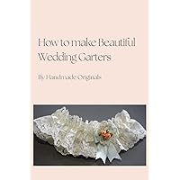 How to make Beautiful Wedding Garters.