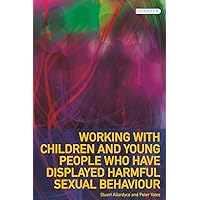 Working with Children and Young People who have displayed Harmful Sexual Behaviour (Protecting Children and Young People) Working with Children and Young People who have displayed Harmful Sexual Behaviour (Protecting Children and Young People) Paperback