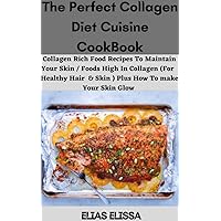 The Perfect Collagen Diet Cuisine Cookbook: Collagen Rich Foods Recipes To Maintain Your Skin | Foods High in Collagen (For Healthy Hair & Skin) Plus How To Make Your Skin Glow The Perfect Collagen Diet Cuisine Cookbook: Collagen Rich Foods Recipes To Maintain Your Skin | Foods High in Collagen (For Healthy Hair & Skin) Plus How To Make Your Skin Glow Kindle Paperback