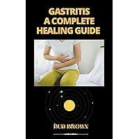 GASTRITIS A COMPLETE HEALING GUIDE GASTRITIS A COMPLETE HEALING GUIDE Kindle Hardcover Paperback