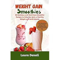 Weight Gain Smoothies: 80 Delicious and Nutritious Smoothie Recipes to Help You Gain a Healthy Weight and Build Muscle Weight Gain Smoothies: 80 Delicious and Nutritious Smoothie Recipes to Help You Gain a Healthy Weight and Build Muscle Paperback Kindle