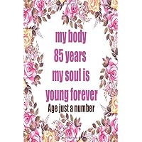 my body 85 years my soul is young forever: age just a number :Achieve Your Dreams at Any Stage in Your Life:a birthday gifts journal
