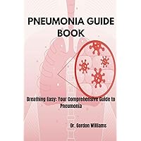 Pneumonia Guide Book: Breathing Easy: Your Comprehensive Guide to Pneumonia Pneumonia Guide Book: Breathing Easy: Your Comprehensive Guide to Pneumonia Paperback Kindle