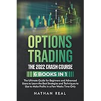 Options Trading: The 2022 CRASH COURSE (6 books in 1): The Ultimate Guide for Beginners and Advanced Users to Learn the Best Strategies and Techniques to Use to Make Profits in a Few Weeks Time Only Options Trading: The 2022 CRASH COURSE (6 books in 1): The Ultimate Guide for Beginners and Advanced Users to Learn the Best Strategies and Techniques to Use to Make Profits in a Few Weeks Time Only Paperback Kindle