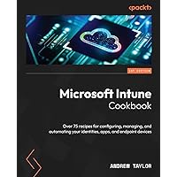 Microsoft Intune Cookbook: Over 75 recipes for configuring, managing, and automating your identities, apps, and endpoint devices Microsoft Intune Cookbook: Over 75 recipes for configuring, managing, and automating your identities, apps, and endpoint devices Paperback Kindle