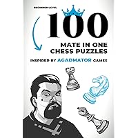 100 Mate in One Chess Puzzles, Inspired by Agadmator Games: Beginner Level (How to Learn Chess the Right Way)