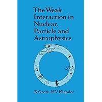 The Weak Interaction in Nuclear, Particle, and Astrophysics The Weak Interaction in Nuclear, Particle, and Astrophysics Paperback Kindle Hardcover
