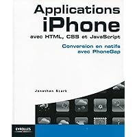 Applications iPhone avec HTML, CSS et JavaScript: Conversion en natifs avec PhoneGap. Applications iPhone avec HTML, CSS et JavaScript: Conversion en natifs avec PhoneGap. Paperback