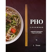 Pho Cookbook Authentic Vietnamese Soup and Noodles: Delicious and Flavourful Recipes that are easy to master
