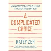 A Complicated Choice: Making Space for Grief and Healing in the Pro-Choice Movement A Complicated Choice: Making Space for Grief and Healing in the Pro-Choice Movement Hardcover Audible Audiobook Kindle Audio CD