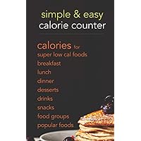 Simple & Easy Calorie Counter: calories for Super Low Cal Foods, Breakfast, Lunch, Dinner, Desserts, Drinks, Snacks, Food Groups & Popular Meals Simple & Easy Calorie Counter: calories for Super Low Cal Foods, Breakfast, Lunch, Dinner, Desserts, Drinks, Snacks, Food Groups & Popular Meals Paperback Kindle