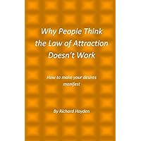 Why People Think the Law of Attraction Doesn't Work: How to make your desires manifest Why People Think the Law of Attraction Doesn't Work: How to make your desires manifest Paperback