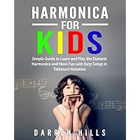 Harmonica for Kids: Simple Guide to Learn and Play the Diatonic Harmonica and Have Fun with Easy Songs in Tablature Notation Harmonica for Kids: Simple Guide to Learn and Play the Diatonic Harmonica and Have Fun with Easy Songs in Tablature Notation Paperback