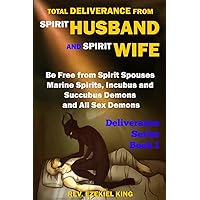 Total Deliverance from Spirit Husband and Spirit Wife: Be Free from Spirit Spouses, Marine Spirits, Incubus and Succubus Demons, and All Sex Demons (Deliverance Series Book 1) Total Deliverance from Spirit Husband and Spirit Wife: Be Free from Spirit Spouses, Marine Spirits, Incubus and Succubus Demons, and All Sex Demons (Deliverance Series Book 1) Paperback Kindle Hardcover