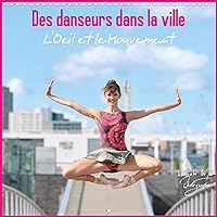 Des danseurs dans la ville L'Oeil et le Mouvement 2020: Des danseurs expriment toute la noblesse de leur art dans l'espace urbain, magie et fascination... (Calvendo Art) (French Edition)