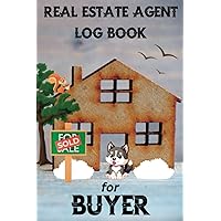 Real Estate Agent Log Book for Buyers: An Indispensable Tool to Document Your Client Interactions, Leading to Better Service & Success in the Industry
