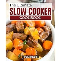 The Ultimate Slow Cooker Cookbook: Simple & Delicious Slow Cooker Recipes You Can Easily Make at Home, Delicious No-Fuss Meals for Busy People