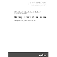 Daring Dreams of the Future: Slovenian Mass Migration 1870-1945 (Thought, Society, Culture) Daring Dreams of the Future: Slovenian Mass Migration 1870-1945 (Thought, Society, Culture) Hardcover Kindle