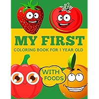 My First Coloring Book for 1 Year Old with Foods: Easy Colouring Book for Toddlers and Little Baby with Simple Pages | Fruits, Veggies and More Pictures | Baby Coloring Book 1 year