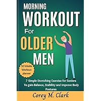 Morning Workout for Older Men: 7 Simple Stretching Exercise for Seniors to Gain Balance, Stability and Improve Body Postures