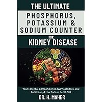 The Ultimate Phosphorus, Potassium & Sodium Counter For Kidney Disease: Your Essential Companion to Low Phosphorus, Low Potassium, & Low Sodium Renal Diet