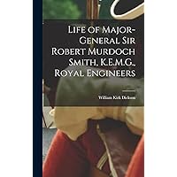Life of Major-General Sir Robert Murdoch Smith, K.E.M.G., Royal Engineers Life of Major-General Sir Robert Murdoch Smith, K.E.M.G., Royal Engineers Hardcover Paperback
