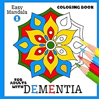 Coloring Book for Adults with Dementia:Easy Mandala: Simple Coloring Books Series for Beginners, Seniors,(Dementia, Alzheimer's disease, Parkinson's ... or motor impairments) and Mental Agility Coloring Book for Adults with Dementia:Easy Mandala: Simple Coloring Books Series for Beginners, Seniors,(Dementia, Alzheimer's disease, Parkinson's ... or motor impairments) and Mental Agility Paperback