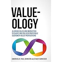 Value-ology: Aligning sales and marketing to shape and deliver profitable customer value propositions Value-ology: Aligning sales and marketing to shape and deliver profitable customer value propositions Kindle Hardcover Paperback